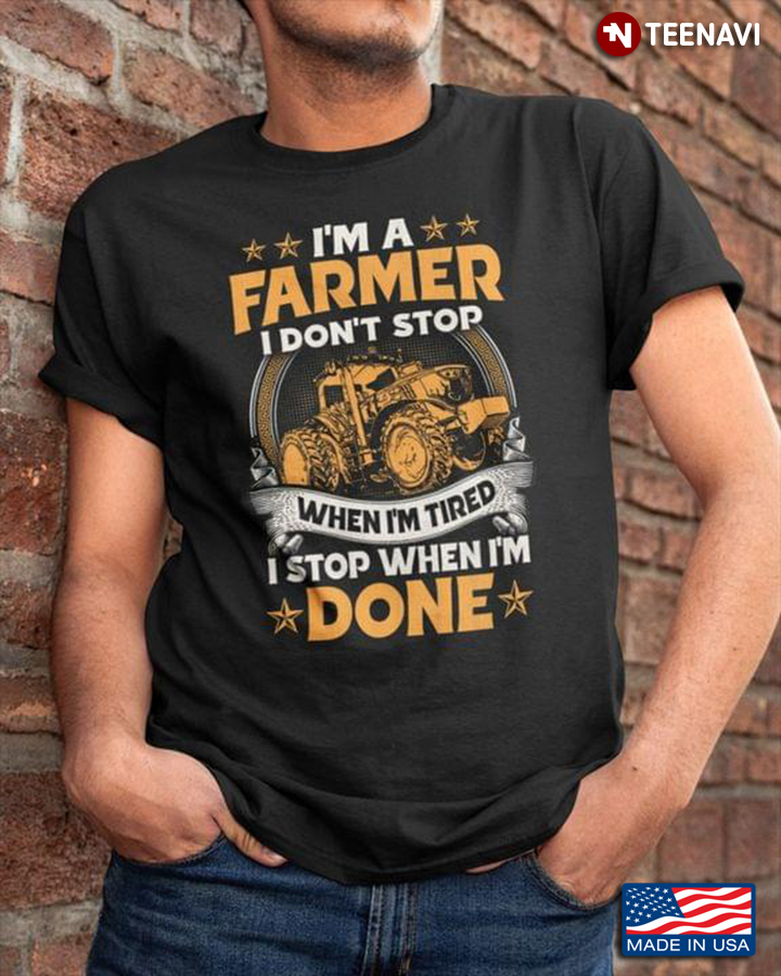 I’m Farmer I Don’t Stop When I’m Tired I Stop When I’m Done