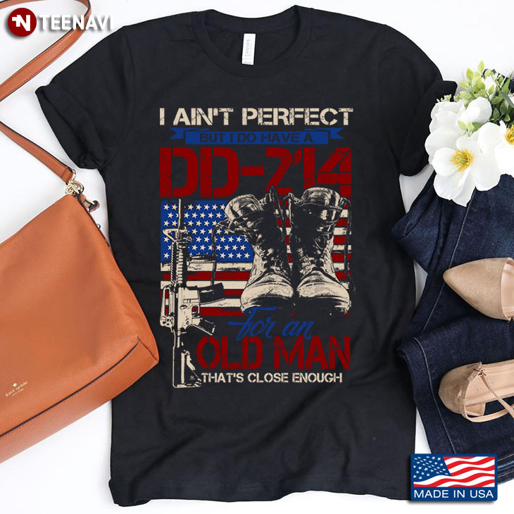 I Ain’t Perfect Dd-214 Old Man That’s Close Enough