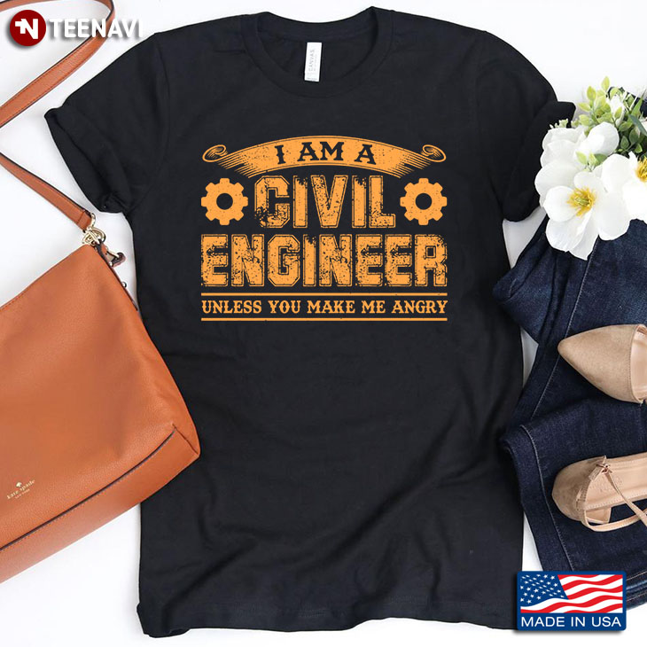 I Am A Civil Engineer Unless You Make Me Angry