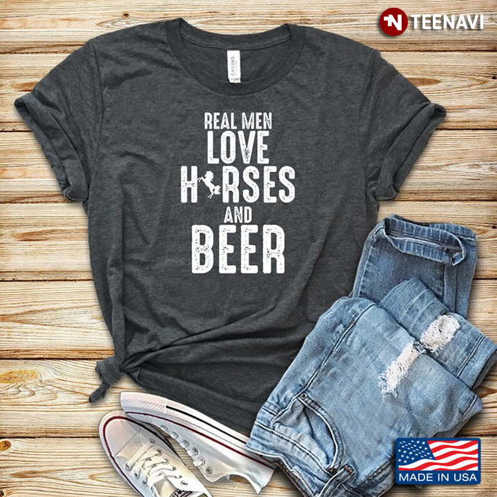Real Men Love Horses And Beer