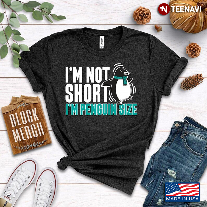I'm Not Short I'm Penguin Size