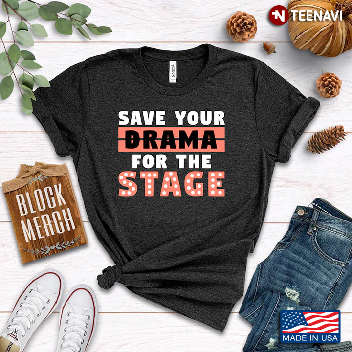 Save Your Drama For The Stage Funny Theater