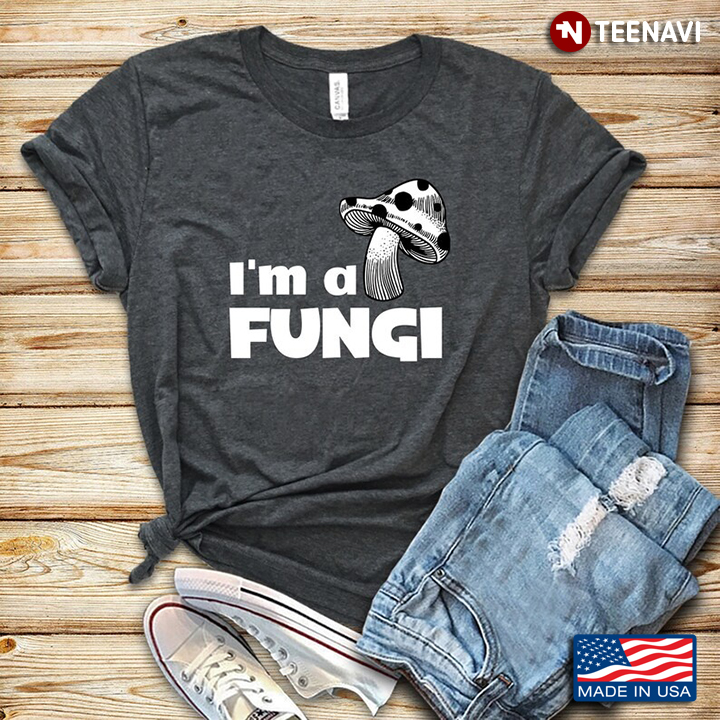 I'm A Fungi Funny Mushroom