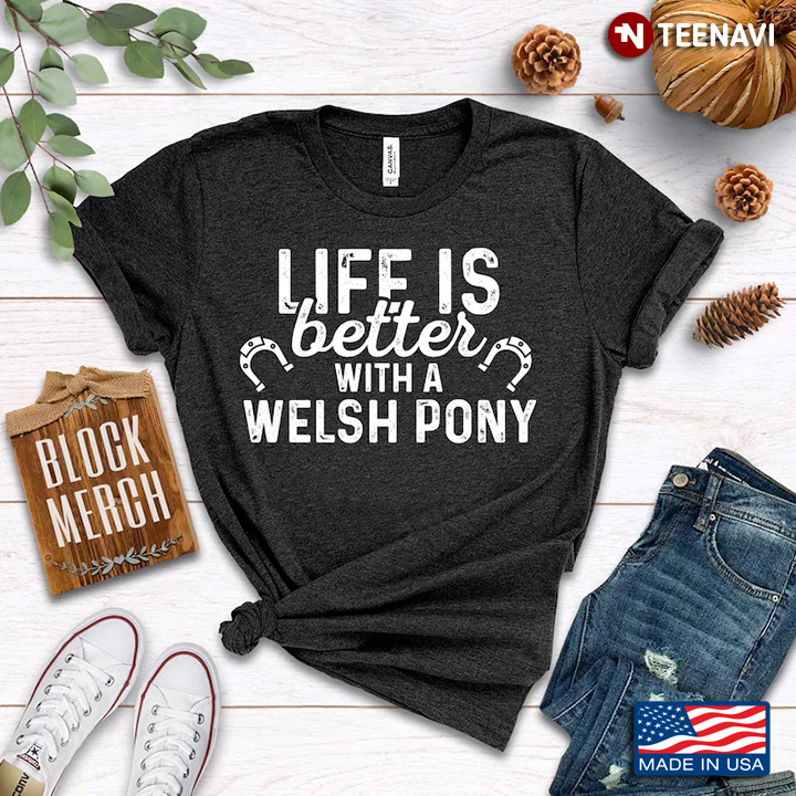 Life Is Better With A Welsh Pony for Horse Lover