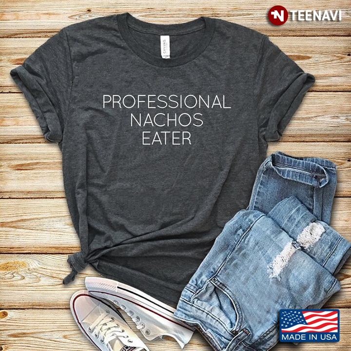 Professional Nachos Eater for Nachos Lover
