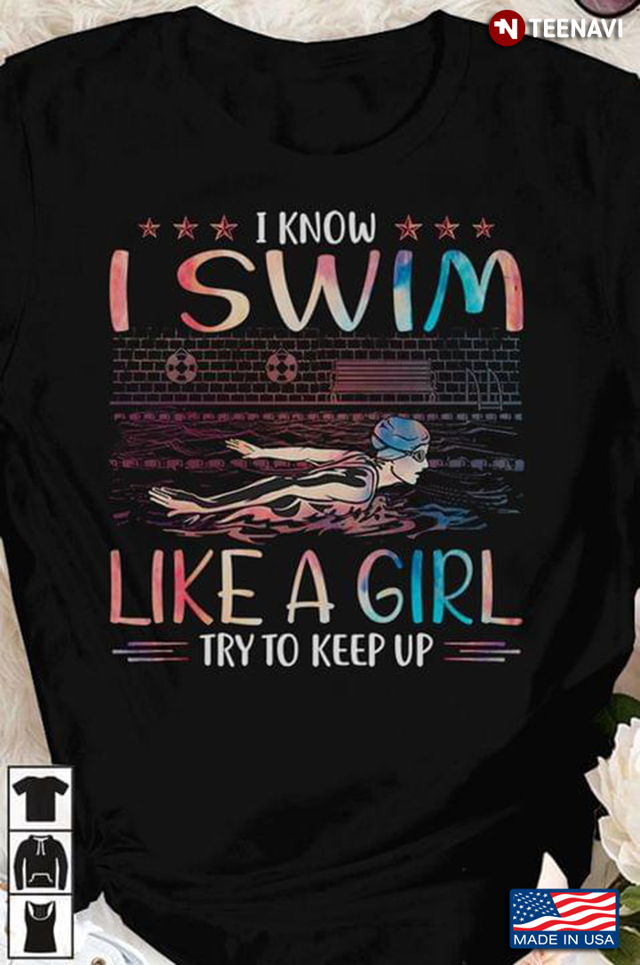 I Know I Swim Like A Girl Try To Keep Up for Swimming Lover