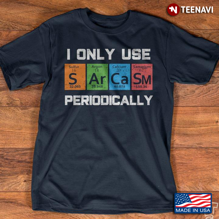 I Only Use Sarcasm Periodically Funny Chemistry Elements