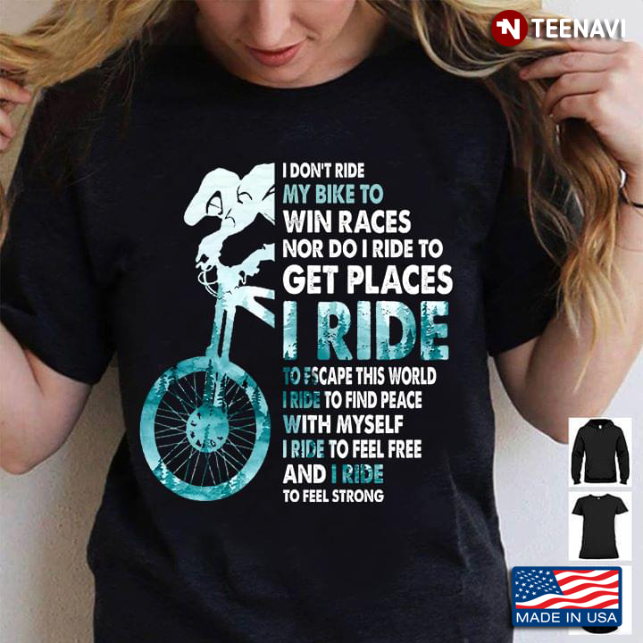 I Don't Ride My Bike To Win Races Nor Do I Ride To Get Places I Ride To Escape This World