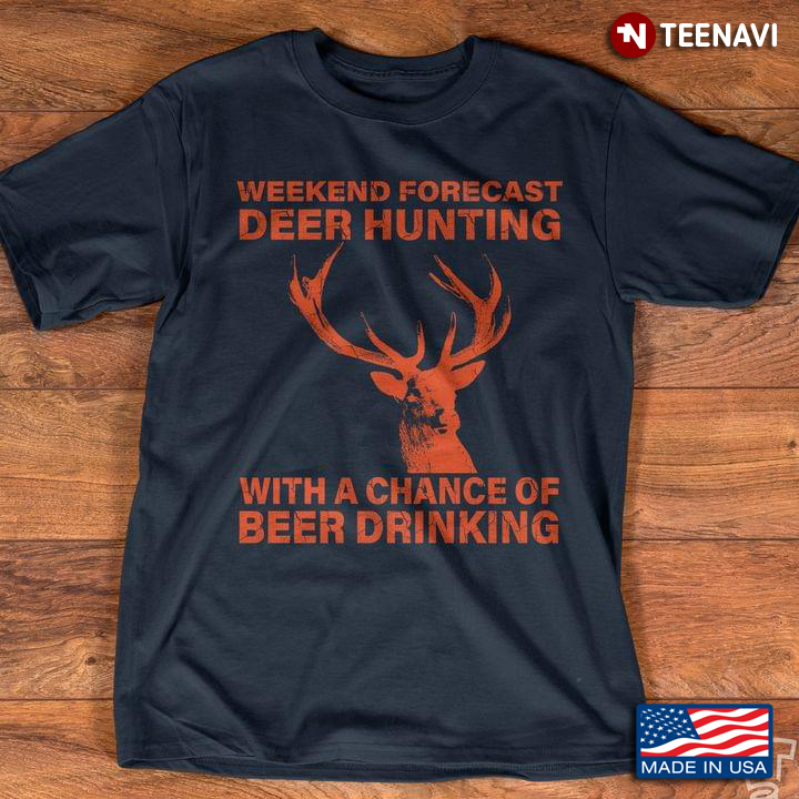 Weekend Forecast Deer Hunting With A Chance Of Beer Drinking