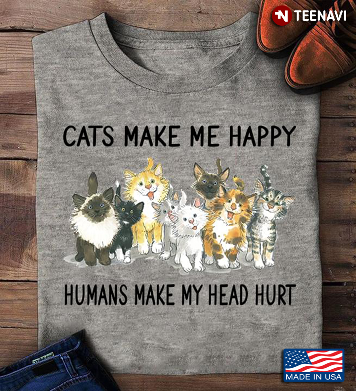 Cats Make Me Happy Humans Make My Head Hurt for Cat Lover
