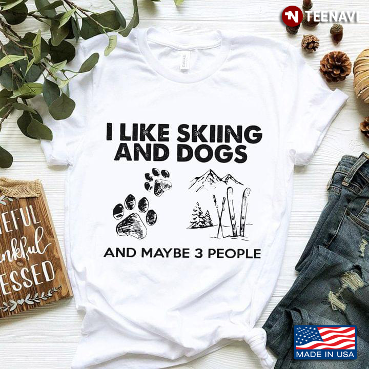 I Like Skiing And Dogs And Maybe 3 People