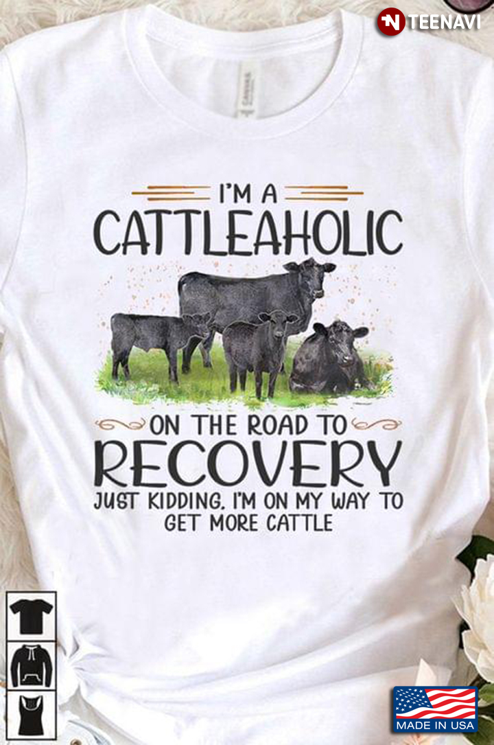 I'm A Cattleaholic On The Road To Recovery Just Kidding I'm On My Way To Get More Cattle