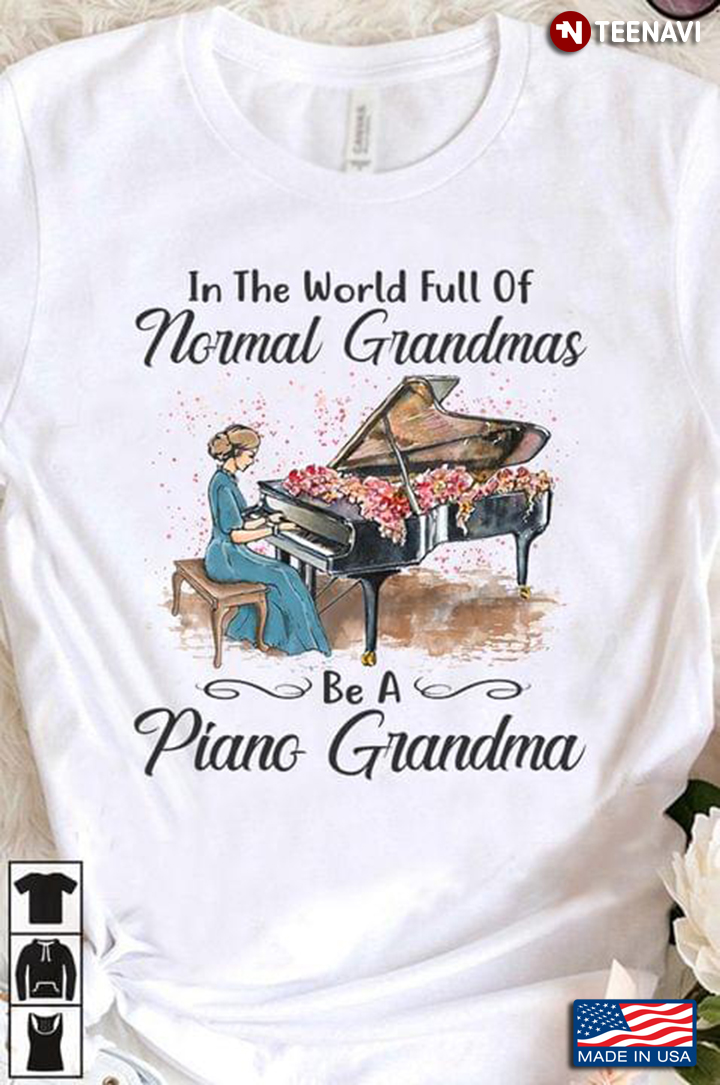 In The World Full Of Normal Grandmas Be A Piano Grandma
