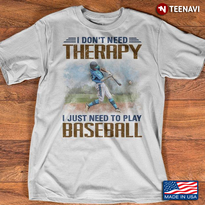 I Don't Need Therapy I Just Need To Play Baseball for Sports Lover