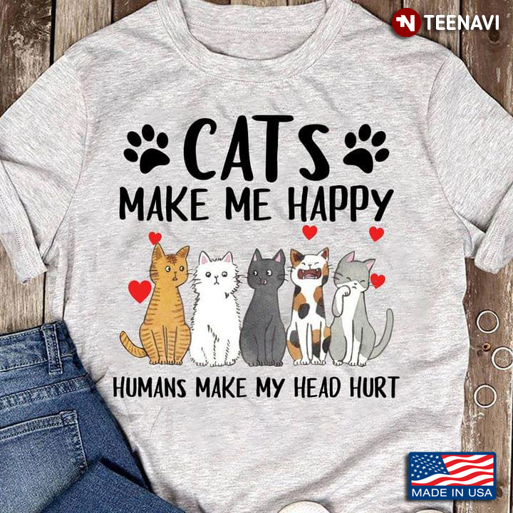 Cats Make Me Happy Humans Make My Head Hurt for Cat Lover