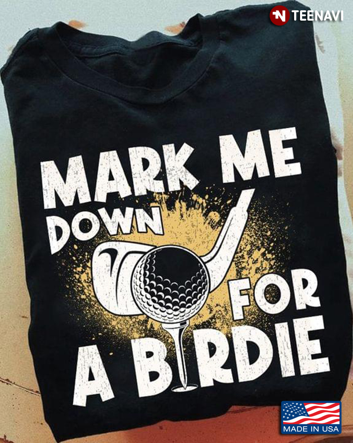 Golf Mark Me Down For A Birdie for Golf Lover