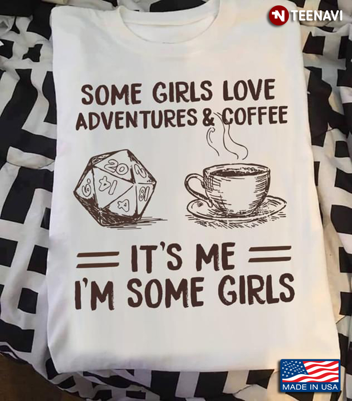 Some Girls Love Adventures And Coffee It's Me I'm Some Girls