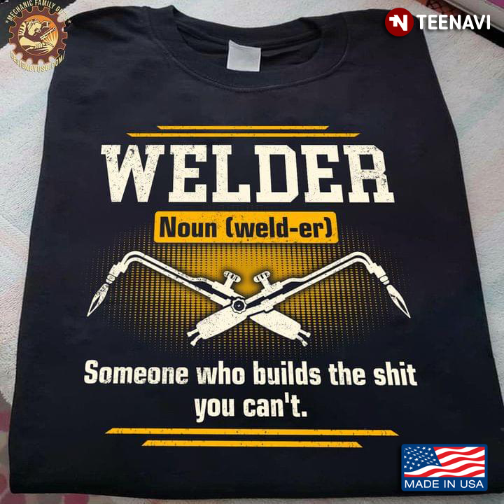 Welder Someone Who Builds The Shit You Can't