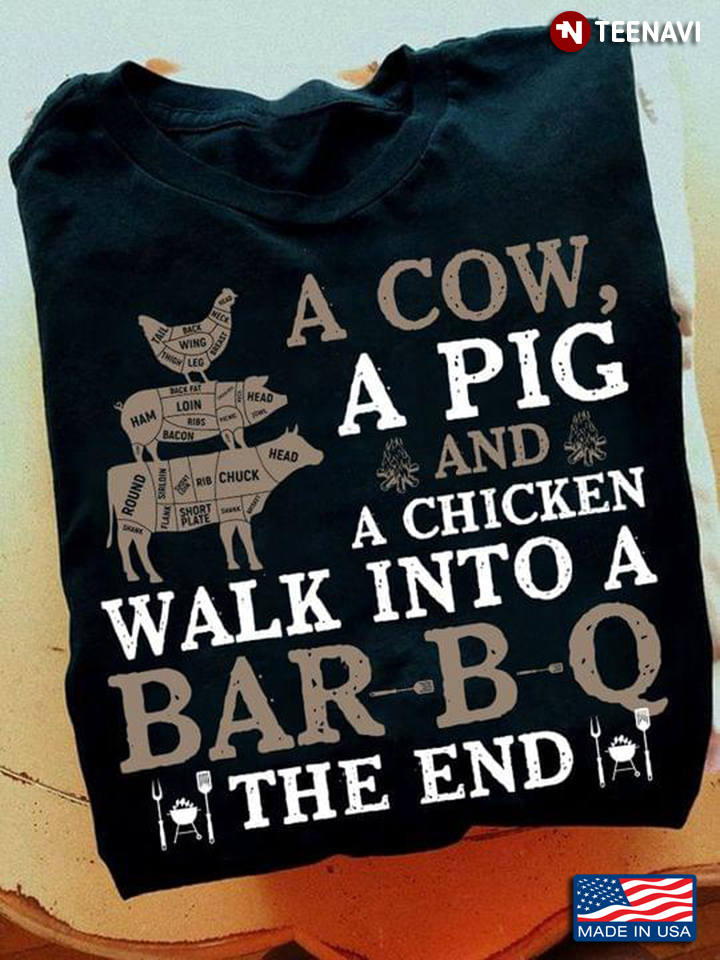 A Cow A Pig And A Chicken Walk Into A Bar-B-Q The End for BBQ Lover