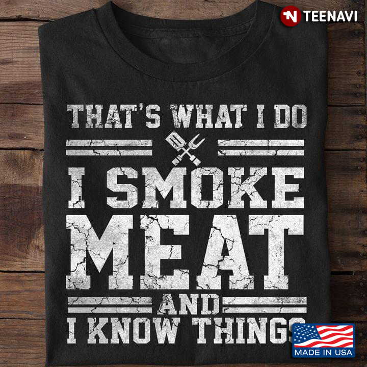 That's What I Do I Smoke Meat And I Know Things for BBQ Lover