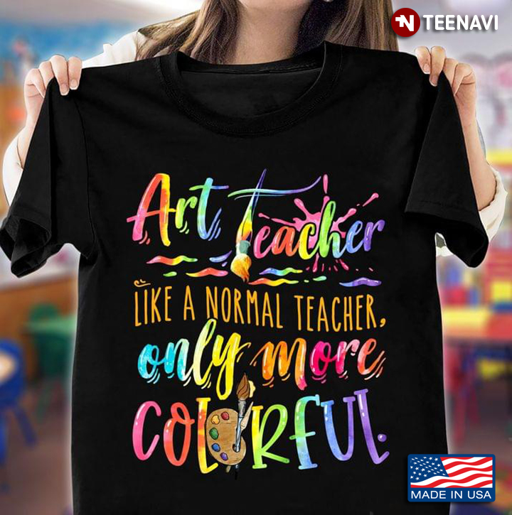 Art Teacher Like A Normal Teacher Only More Colorful