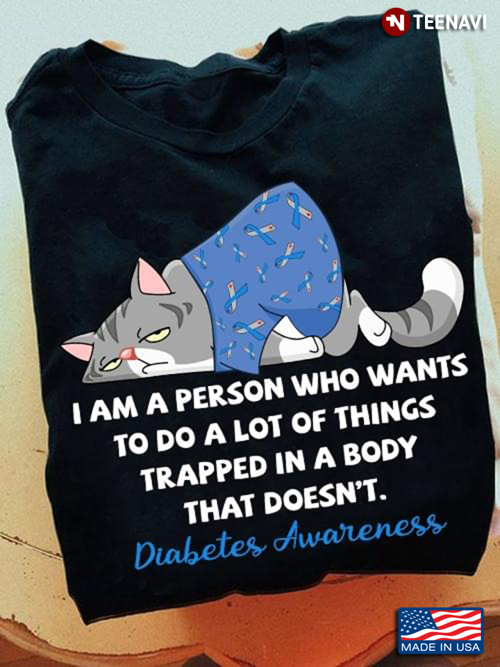 Cat I Am A Person Who Wants To Do A Lot Of Things Trapped In A Body That Doesn't Diabetes Awareness