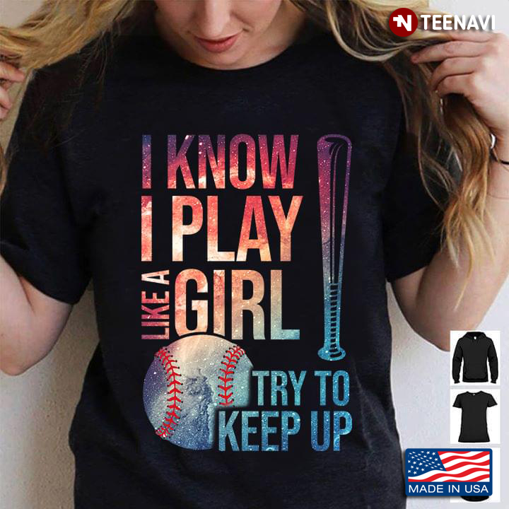 Baseball I Know I Play Like A Girl Try To Keep Up for Baseball Lover