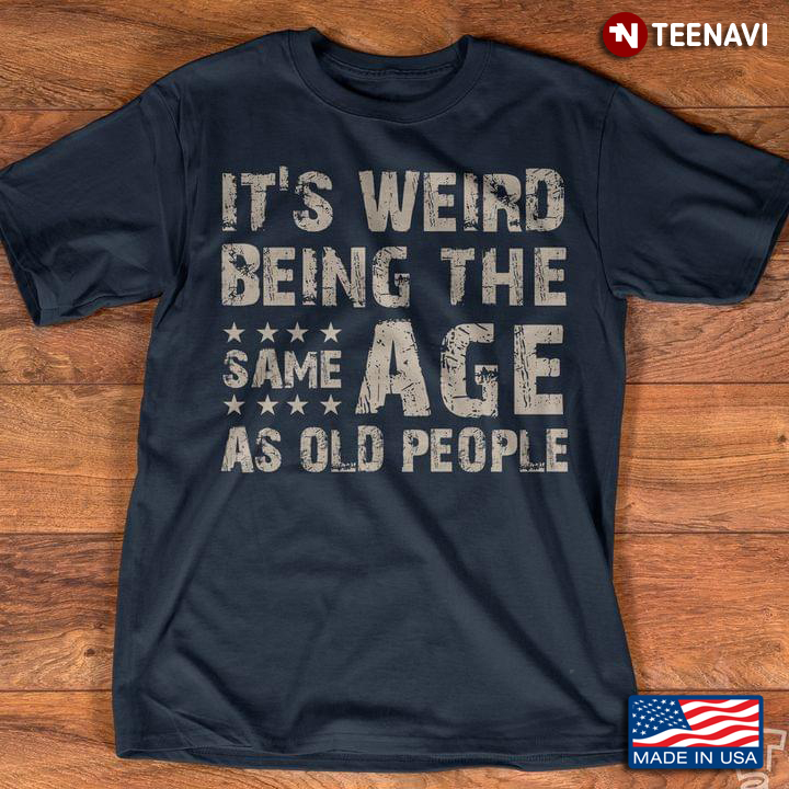 It's Weird Being The Same Age As Old People
