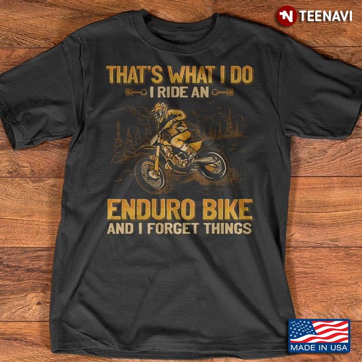 That's What I Do I Ride An Enduro Bike And I Forget Things