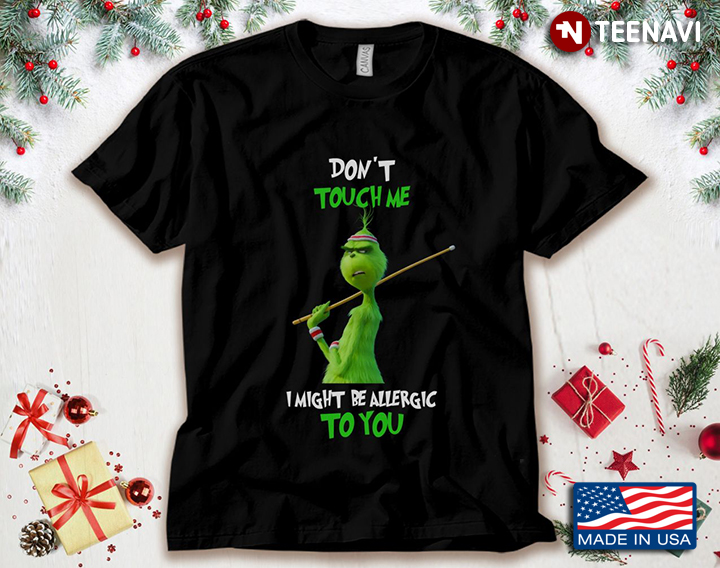 The Grinch Don't Touch Me I Might Be Allergic To You for Christmas