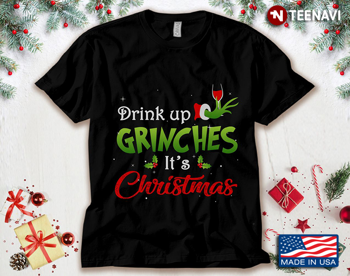 Drink Up Grinches It's Christmas
