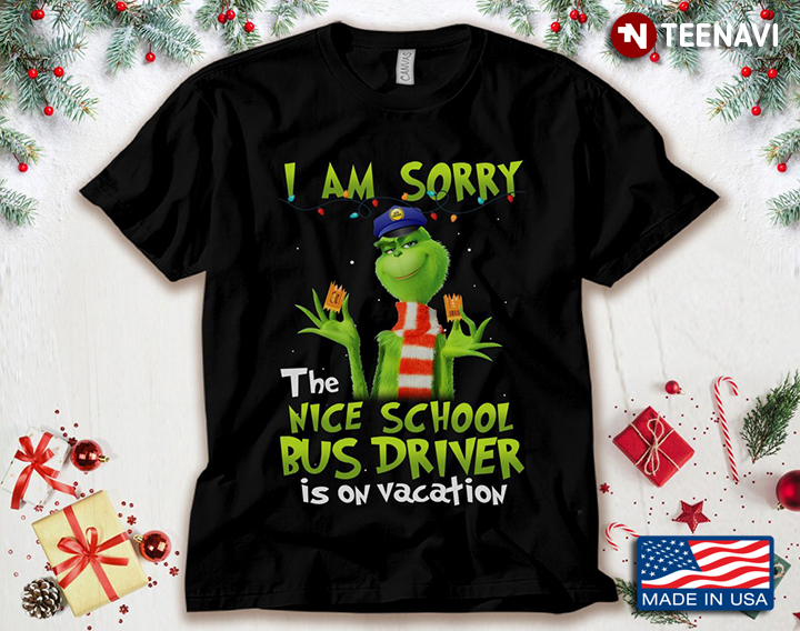 The Grinch I Am Sorry The Nice School Bus Driver Is On Vacation for Christmas
