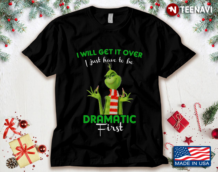 Grinch I Will Get It Over I Just Have To Be Dramatic First for Christmas