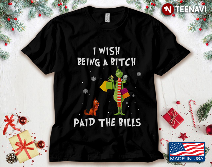 Grinch I Wish Being A Bitch Paid The Bills for Christmas