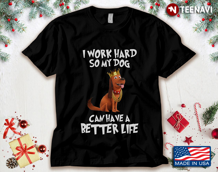 Max I Work Hard So My Dog Can Have A Better Life for Dog Lover