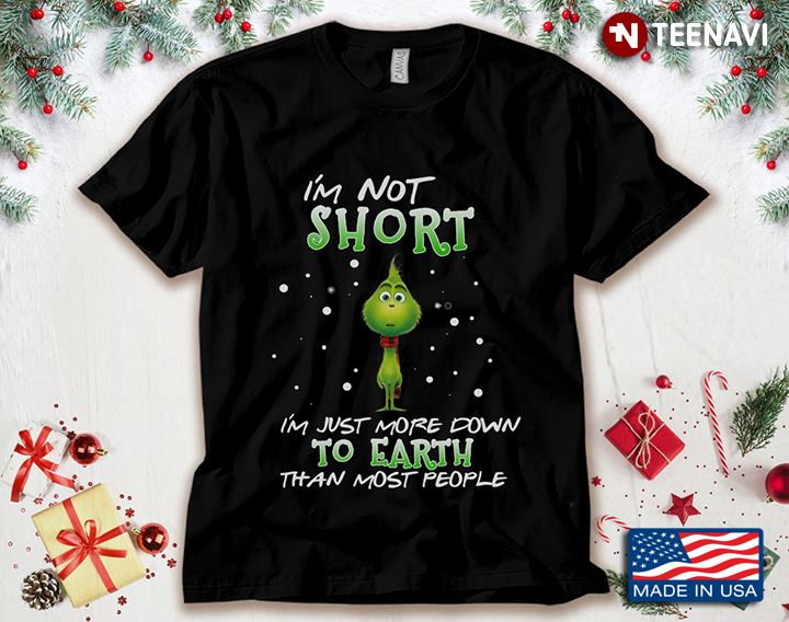 The Grinch I'm Not Short I'm Just More Down To Earth Than Most People for Christmas