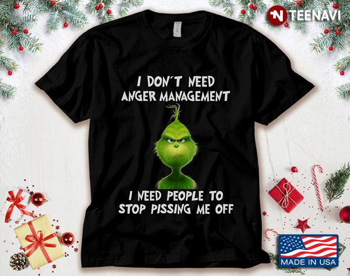 Grinch I Don't Need Anger Management I Need People To Stop Pissing Me Off