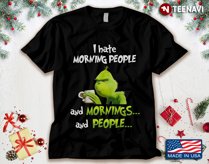 Grinch With Coffee I Hate Morning People And Mornings And People