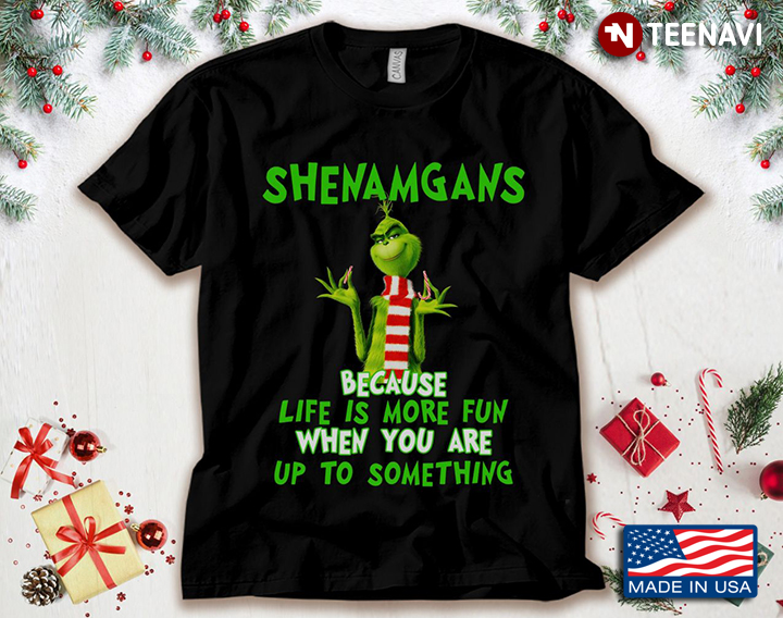 Grinch Shenamgans Because Life Is More Fun When You Are Up To Something