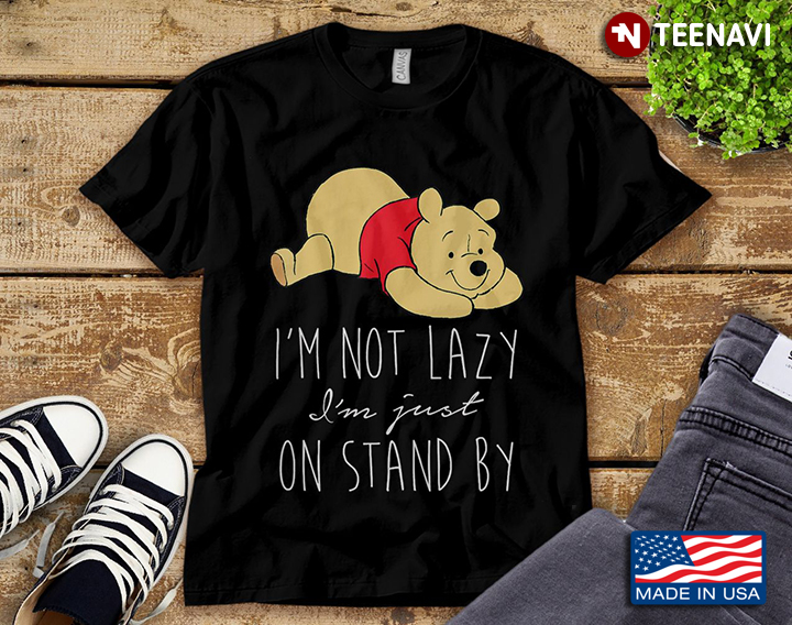 Winnie the Pooh I'm Not Lazy I'm Just On Stand By