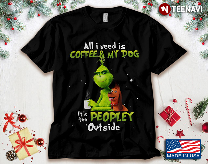 Grinch And Max All I Need Is Coffee And My Dog It's Too Peopley Outside for Christmas