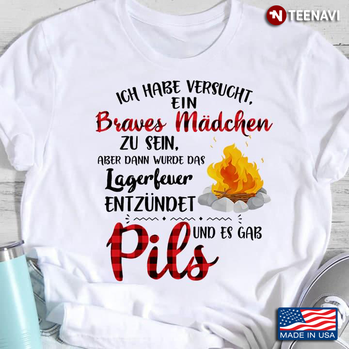 Ich Habe Versucht Ein Braves Madchen Zu Sein Aber Dann Wurde Das Lagerfewer Entzundet Und Es Gab