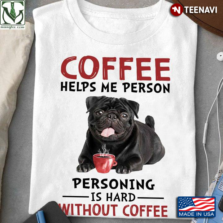 Pug Coffee Helps Me Person Personing Is Hard Without Coffee