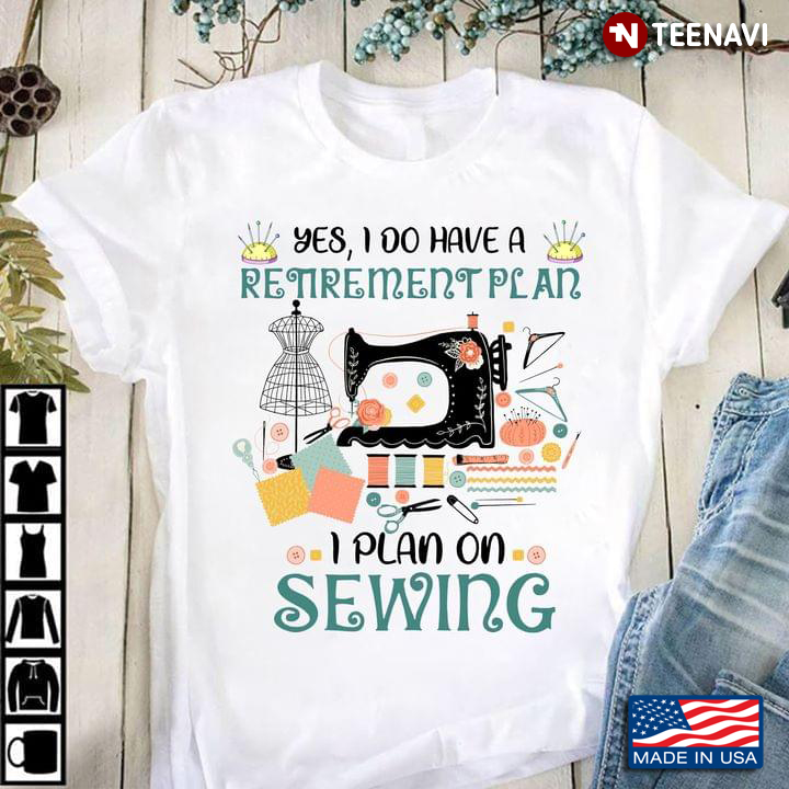 Yes I Do Have A Retirement Plan I Plan On Sewing for Sewing Lover
