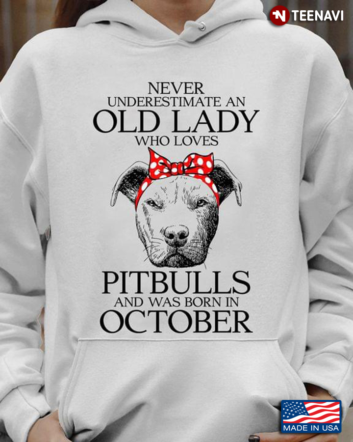 Never Underestimate An Old Lady Who Loves Pitbulls And Was Born In October