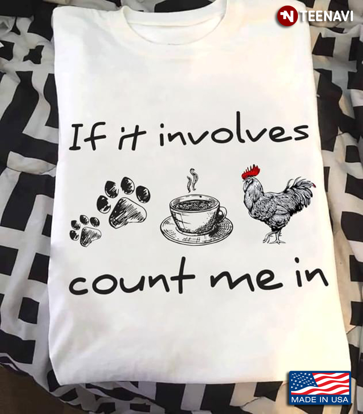 If It Involves Dogs Coffee And Chickens Count Me In