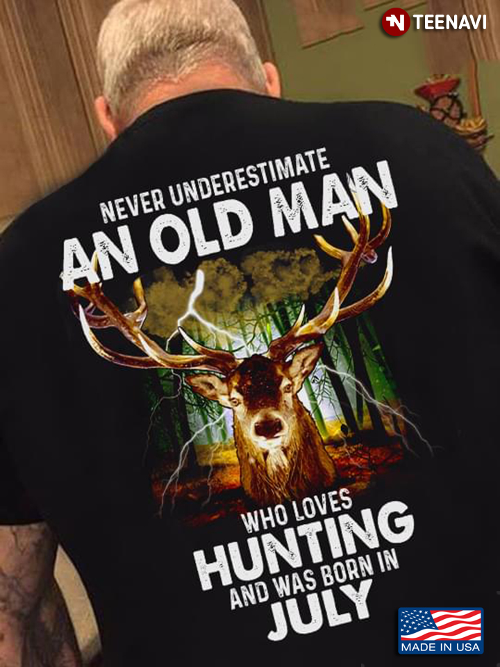 Never Underestimate An Old Man Who Loves Hunting And Was Born In July