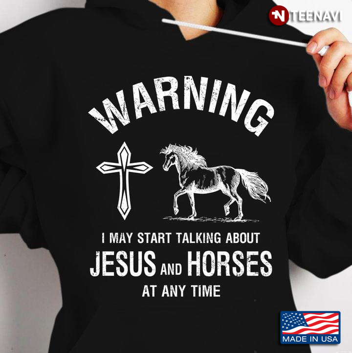 Warning I May Start Talking About Jesus And Horses At Any Time
