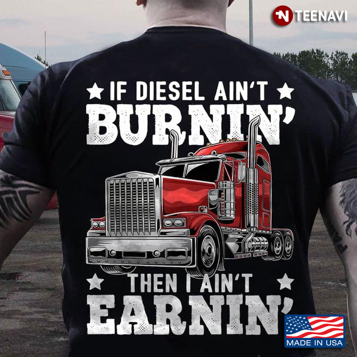 Truck If Diesel Ain't Burnin' Then I Ain't Earnin' for Trucker