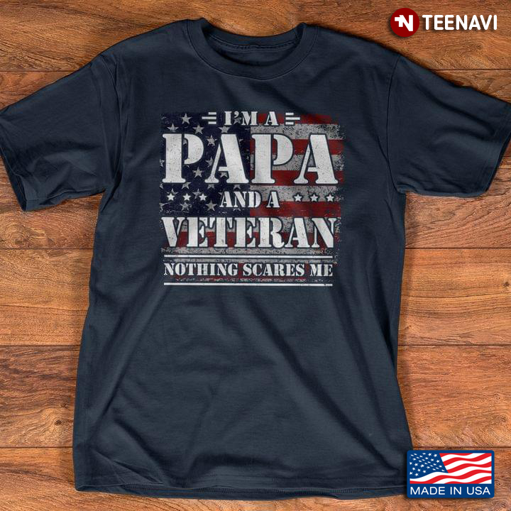 I'm A Papa And A Veteran Nothing Scares Me American Flag